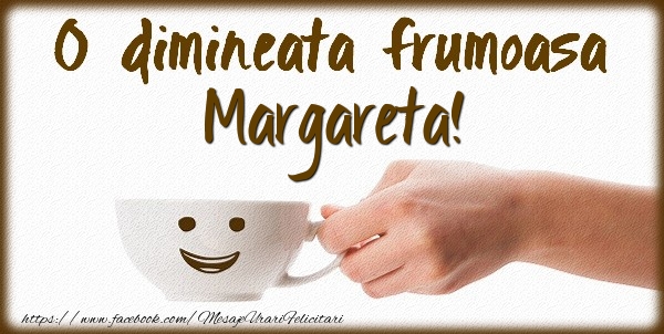 Felicitari de buna dimineata - ☕ Cafea | O dimineata frumoasa Margareta!