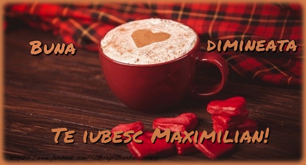 Felicitari de buna dimineata - ☕❤️❤️❤️ Cafea & Inimioare | Buna dimineata, te iubesc Maximilian