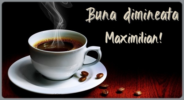  Felicitari de buna dimineata - ☕ Cafea | Buna dimineata Maximilian!