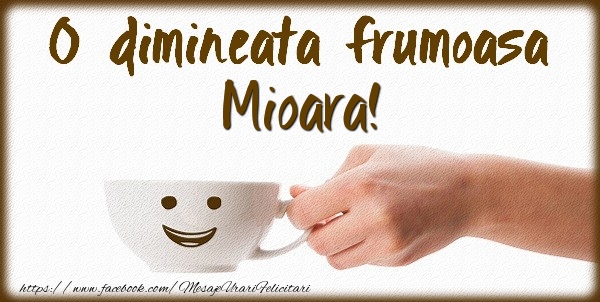 Felicitari de buna dimineata - ☕ Cafea | O dimineata frumoasa Mioara!