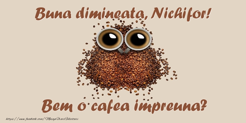 Felicitari de buna dimineata - Buna dimineata, Nichifor! Bem o cafea impreuna?