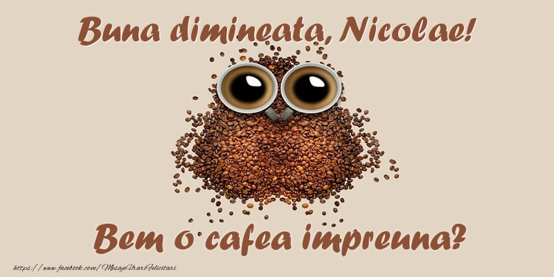 Felicitari de buna dimineata - Buna dimineata, Nicolae! Bem o cafea impreuna?
