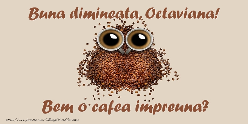 Felicitari de buna dimineata - Buna dimineata, Octaviana! Bem o cafea impreuna?