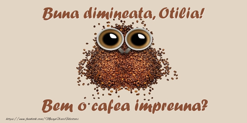 Felicitari de buna dimineata - Buna dimineata, Otilia! Bem o cafea impreuna?