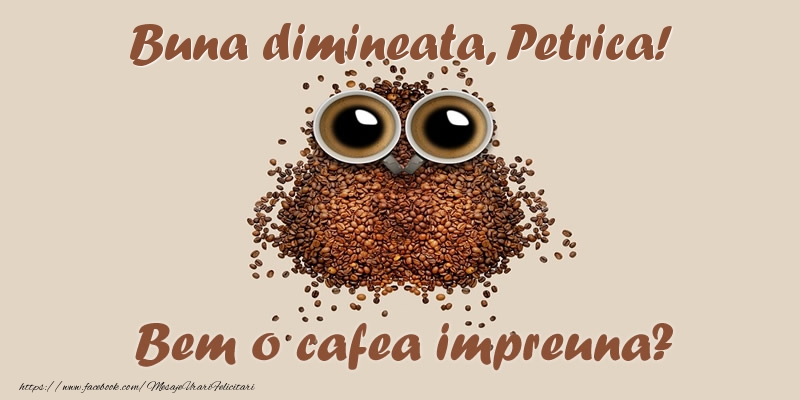 Felicitari de buna dimineata - Buna dimineata, Petrica! Bem o cafea impreuna?