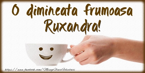 Felicitari de buna dimineata - O dimineata frumoasa Ruxandra!
