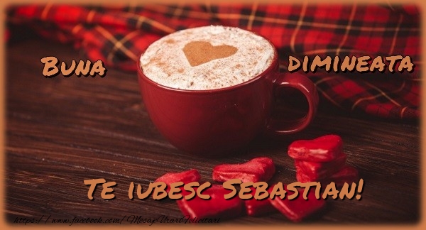 Felicitari de buna dimineata - ☕❤️❤️❤️ Cafea & Inimioare | Buna dimineata, te iubesc Sebastian