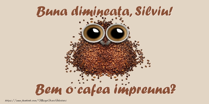 Felicitari de buna dimineata - ☕  Buna dimineata, Silviu! Bem o cafea impreuna?