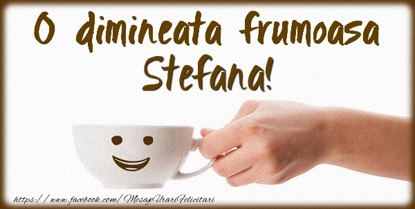 Felicitari de buna dimineata - ☕ Cafea | O dimineata frumoasa Stefana!