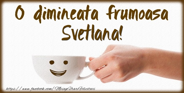 Felicitari de buna dimineata - ☕ Cafea | O dimineata frumoasa Svetlana!