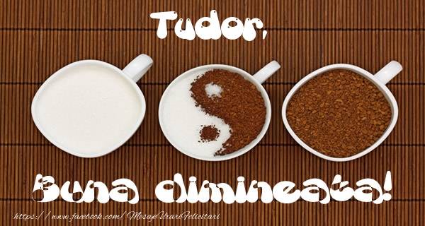 Felicitari de buna dimineata - ☕ Cafea | Tudor Buna dimineata!