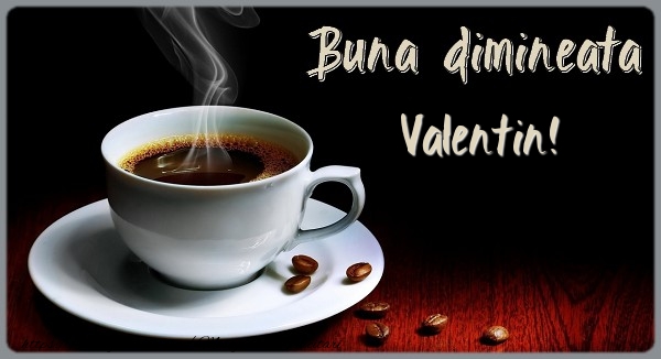 Felicitari de buna dimineata - ☕ Cafea | Buna dimineata Valentin!