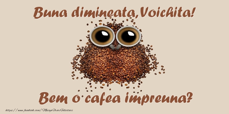 Felicitari de buna dimineata - ☕  Buna dimineata, Voichita! Bem o cafea impreuna?