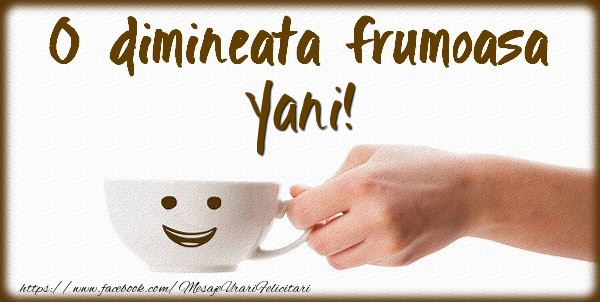 Felicitari de buna dimineata - ☕ Cafea | O dimineata frumoasa Yani!