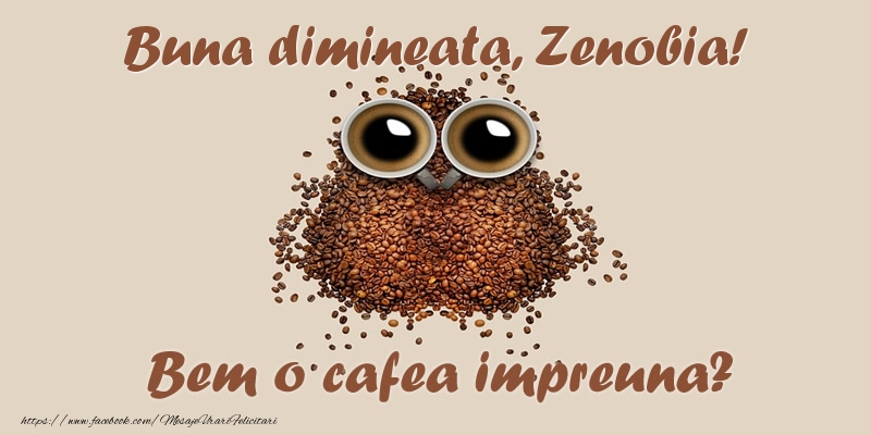 Felicitari de buna dimineata - Buna dimineata, Zenobia! Bem o cafea impreuna?