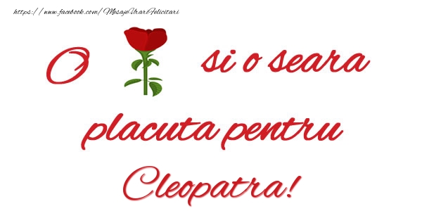 Felicitari de buna seara - Trandafiri | O floare si o seara placuta pentru Cleopatra!