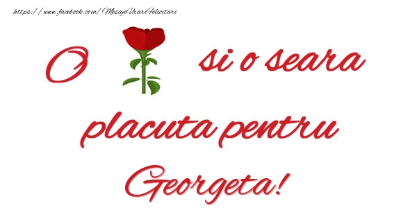 Felicitari de buna seara - Trandafiri | O floare si o seara placuta pentru Georgeta!