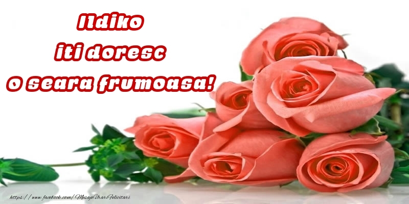 Felicitari de buna seara -  Trandafiri pentru Ildiko iti doresc o seara frumoasa!