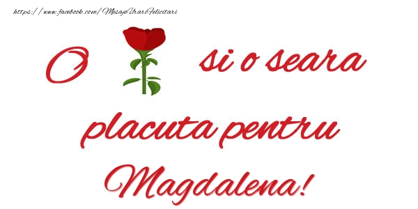 Felicitari de buna seara - Trandafiri | O floare si o seara placuta pentru Magdalena!