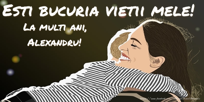 Felicitari pentru copii - Animație | Esti bucuria vietii mele! La multi ani, Alexandru