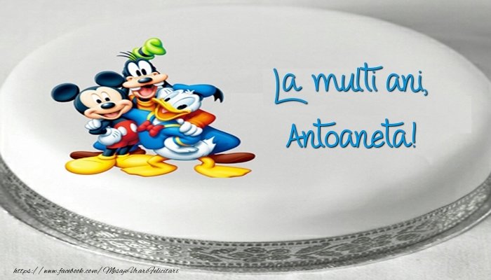 Felicitari pentru copii -  Tort cu personaje din desene animate: La multi ani, Antoaneta!