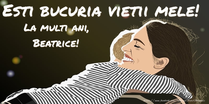 Felicitari pentru copii - Animație | Esti bucuria vietii mele! La multi ani, Beatrice