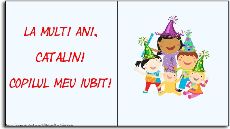 Felicitari pentru copii - La multi ani, copilul meu iubit! Catalin