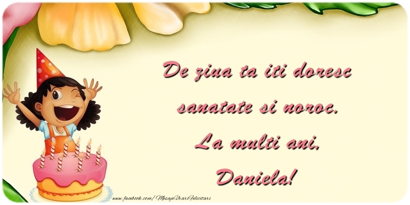 Felicitari pentru copii - De ziua ta iti doresc sanatate si noroc. La multi ani, Daniela
