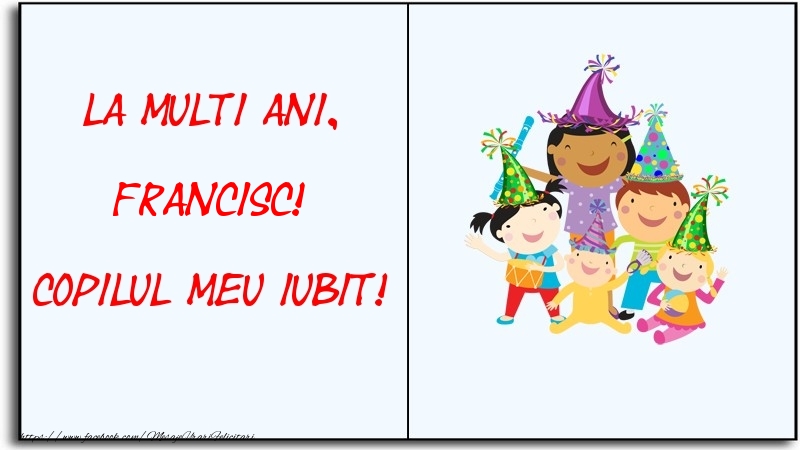 Felicitari pentru copii - La multi ani, copilul meu iubit! Francisc