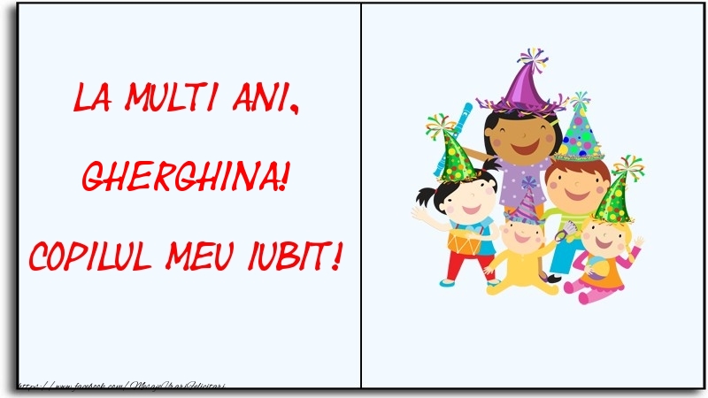 Felicitari pentru copii - La multi ani, copilul meu iubit! Gherghina