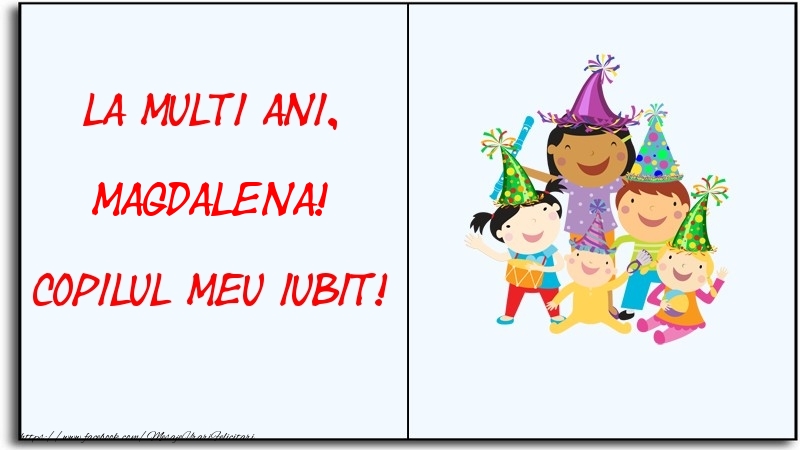 Felicitari pentru copii - La multi ani, copilul meu iubit! Magdalena