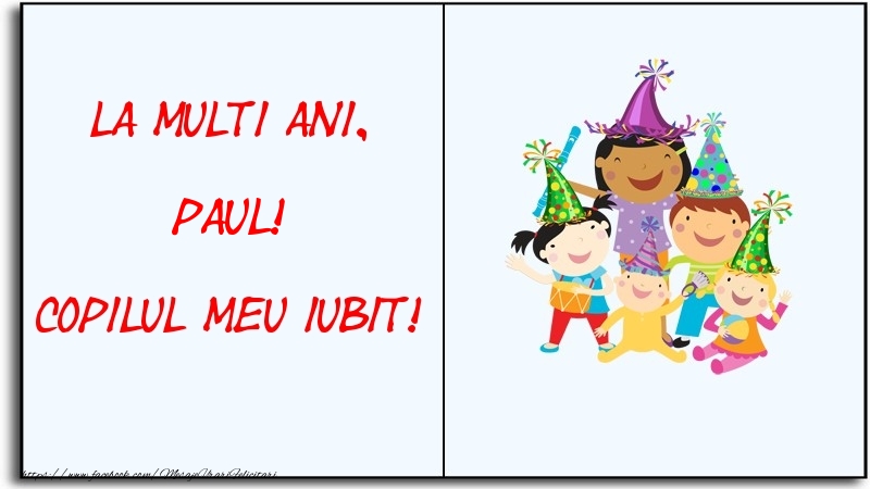 Felicitari pentru copii - Haioase | La multi ani, copilul meu iubit! Paul