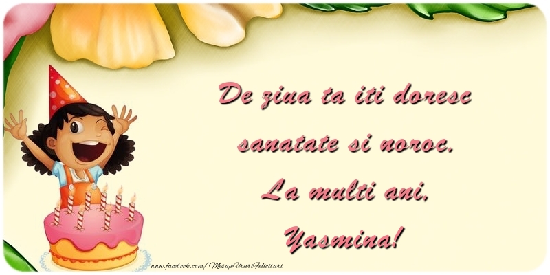 Felicitari pentru copii - De ziua ta iti doresc sanatate si noroc. La multi ani, Yasmina