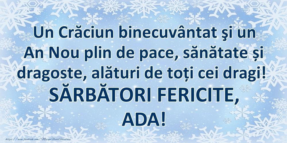 Felicitari de Craciun - Un Crăciun binecuvântat şi un An Nou plin de pace, sănătate și dragoste, alături de toți cei dragi! SĂRBĂTORI FERICITE, Ada!