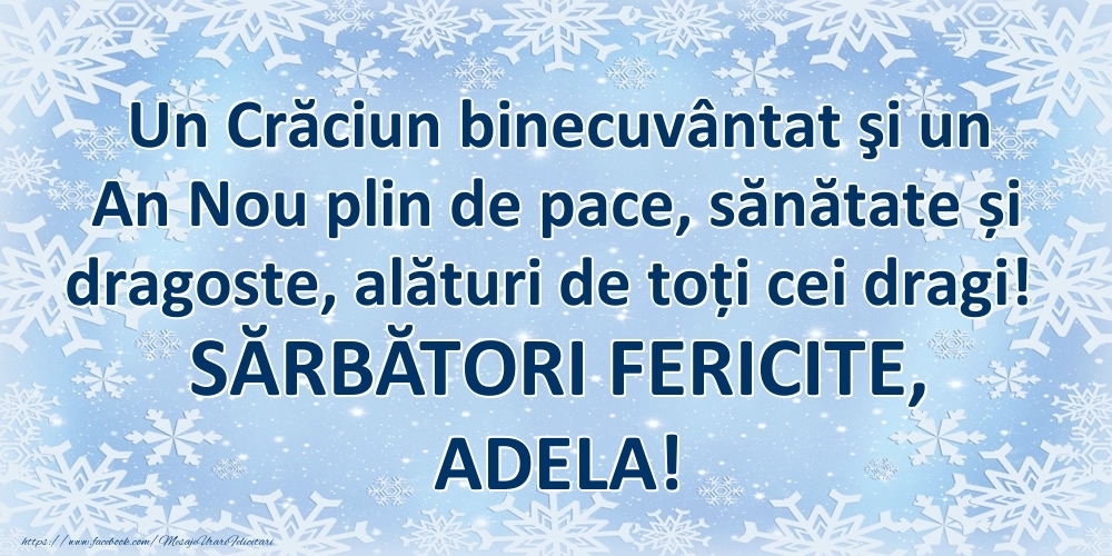 Felicitari de Craciun - Un Crăciun binecuvântat şi un An Nou plin de pace, sănătate și dragoste, alături de toți cei dragi! SĂRBĂTORI FERICITE, Adela!
