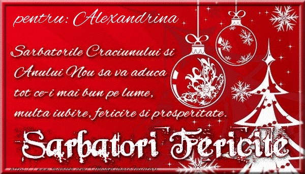 Felicitari de Craciun - Pentru Alexandrina Sarbatorile Craciunului si Anului Nou sa va aduca tot ce-i mai bun pe lume, multa iubire, fericire si prosperitate.