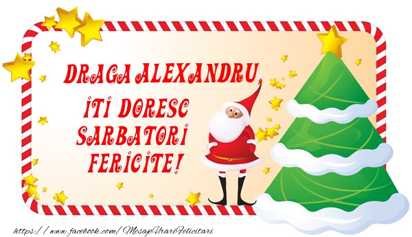 Felicitari de Craciun - Draga Alexandru, Iti Doresc Sarbatori  Fericite!