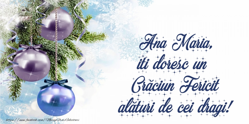 Felicitari de Craciun - Globuri | Ana Maria, iti doresc un Crăciun Fericit alături de cei dragi!