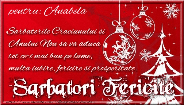Felicitari de Craciun - Pentru Anabela Sarbatorile Craciunului si Anului Nou sa va aduca tot ce-i mai bun pe lume, multa iubire, fericire si prosperitate.