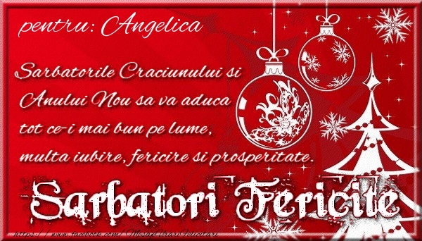 Felicitari de Craciun - Pentru Angelica Sarbatorile Craciunului si Anului Nou sa va aduca tot ce-i mai bun pe lume, multa iubire, fericire si prosperitate.