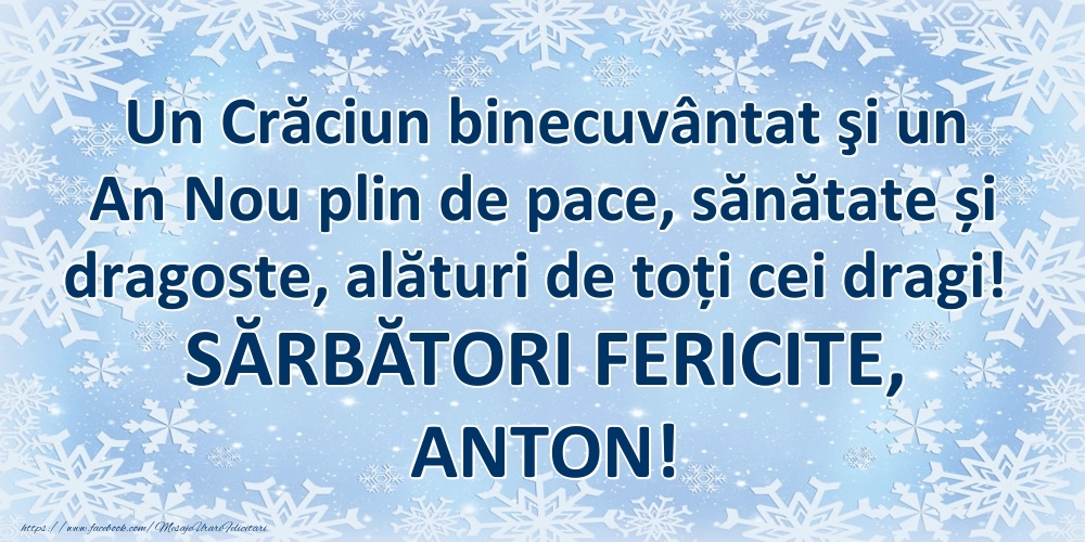 Felicitari de Craciun - Un Crăciun binecuvântat şi un An Nou plin de pace, sănătate și dragoste, alături de toți cei dragi! SĂRBĂTORI FERICITE, Anton!