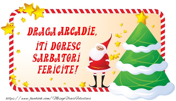 Felicitari de Craciun - Draga Arcadie, Iti Doresc Sarbatori  Fericite!