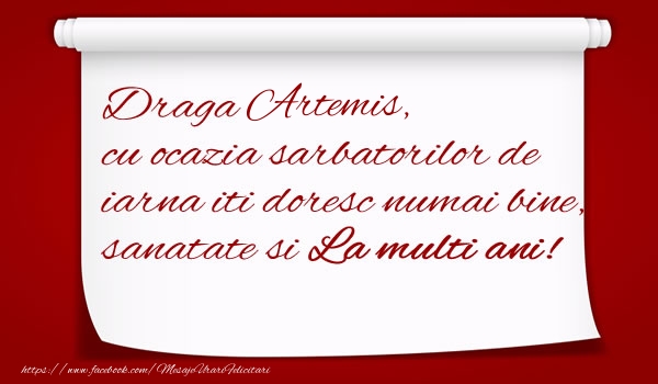 Felicitari de Craciun - Draga Artemis, cu ocazia sarbatorilor de iarna iti doresc numai bine, sanatate si  La multi ani!