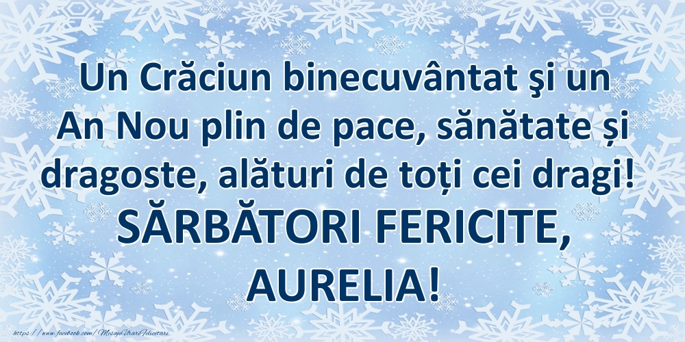 Felicitari de Craciun - Un Crăciun binecuvântat şi un An Nou plin de pace, sănătate și dragoste, alături de toți cei dragi! SĂRBĂTORI FERICITE, Aurelia!