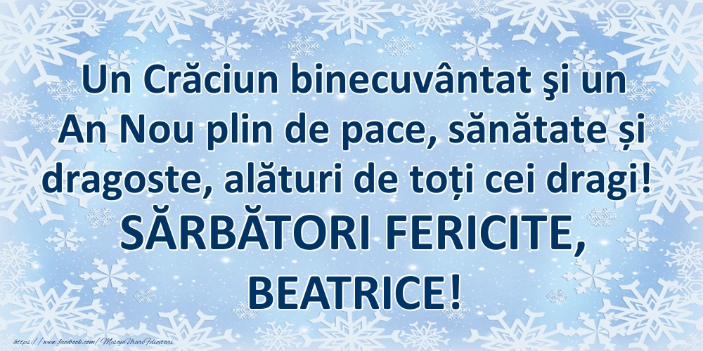 Felicitari de Craciun - Un Crăciun binecuvântat şi un An Nou plin de pace, sănătate și dragoste, alături de toți cei dragi! SĂRBĂTORI FERICITE, Beatrice!