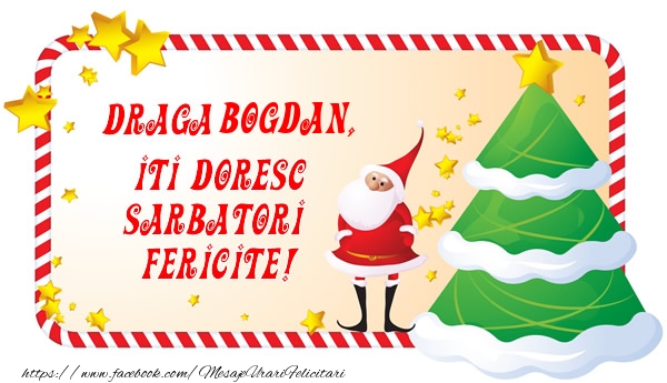 Felicitari de Craciun - Draga Bogdan, Iti Doresc Sarbatori  Fericite!