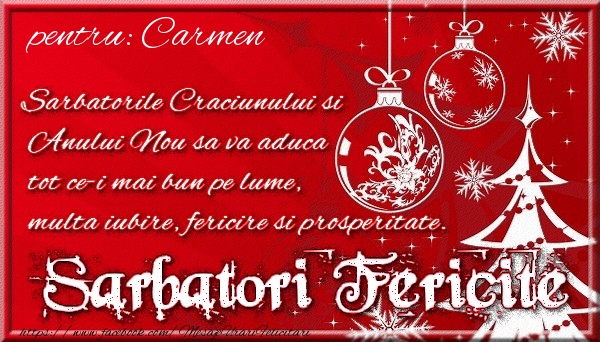 Felicitari de Craciun - Pentru Carmen Sarbatorile Craciunului si Anului Nou sa va aduca tot ce-i mai bun pe lume, multa iubire, fericire si prosperitate.