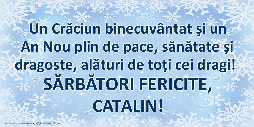 Felicitari de Craciun - Un Crăciun binecuvântat şi un An Nou plin de pace, sănătate și dragoste, alături de toți cei dragi! SĂRBĂTORI FERICITE, Catalin!