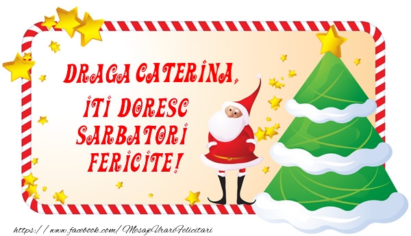 Felicitari de Craciun - Brazi & Mos Craciun | Draga Caterina, Iti Doresc Sarbatori  Fericite!