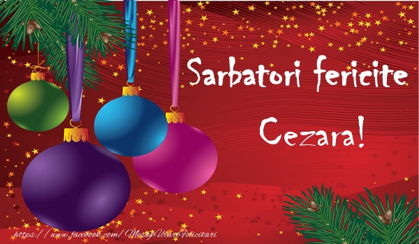 Felicitari de Craciun - Sarbatori fericite Cezara!